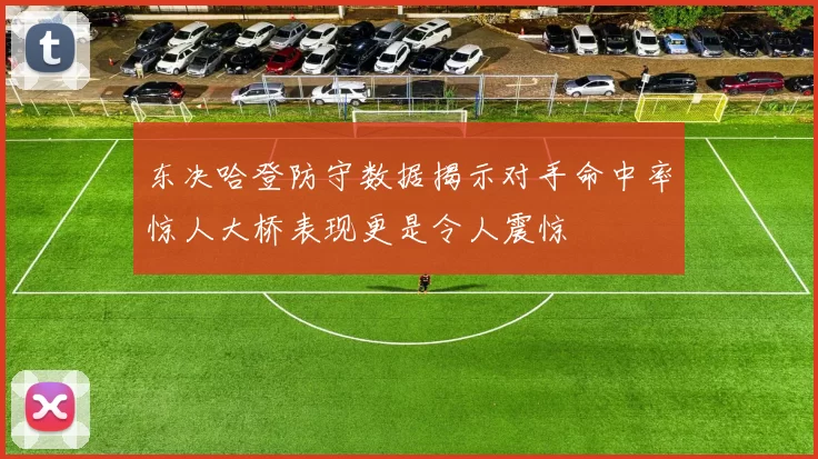 东决哈登防守数据揭示对手命中率惊人大桥表现更是令人震惊