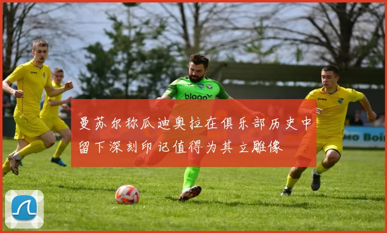 曼苏尔称瓜迪奥拉在俱乐部历史中留下深刻印记值得为其立雕像