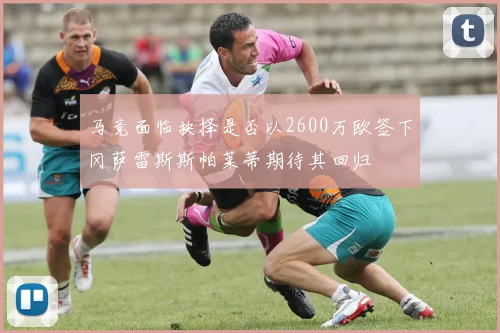 马竞面临抉择是否以2600万欧签下冈萨雷斯斯帕莱蒂期待其回归