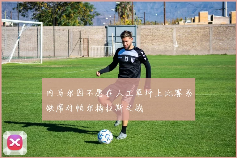 内马尔因不愿在人工草坪上比赛或缺席对帕尔梅拉斯之战